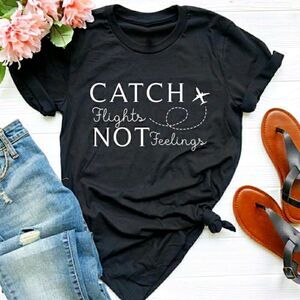 Catch Flights, Not Feelings ♡ Tee Shirt